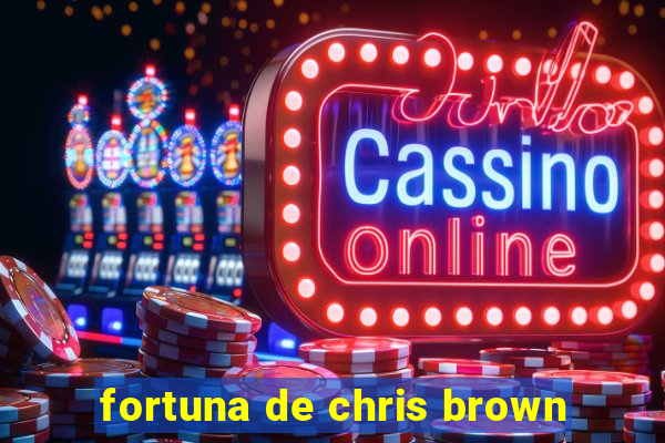 fortuna de chris brown